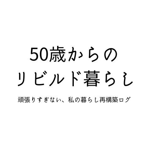 50歳からのリビルド暮らし